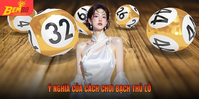 Ý nghĩa của cách chơi bạch thủ lô