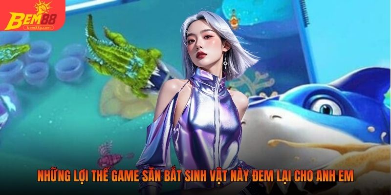 Những lợi thế game săn bắt sinh vật này đem lại cho anh em