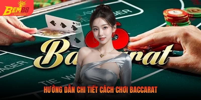 Hướng dẫn chi tiết cách chơi Baccarat