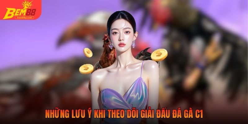 Những lưu ý khi theo dõi giải đấu đá gà C1