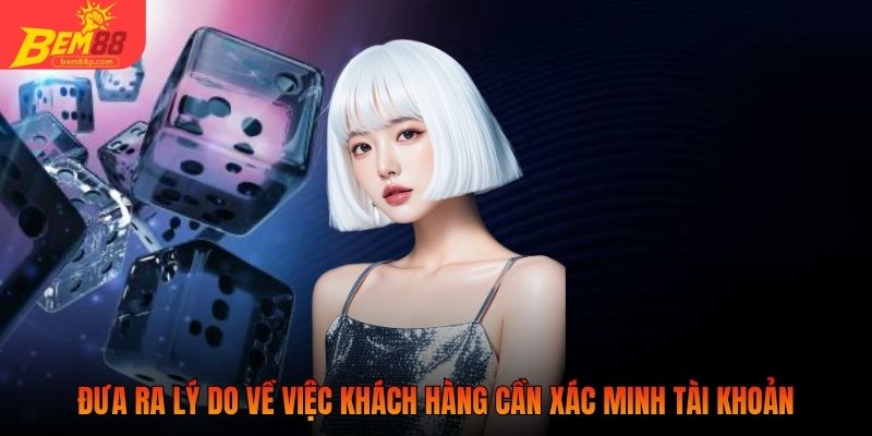 Đưa ra lý do về việc khách hàng cần xác minh tài khoản