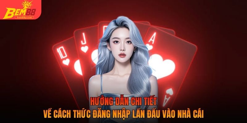 Hướng dẫn chi tiết về cách thức đăng nhập lần đầu vào nhà cái