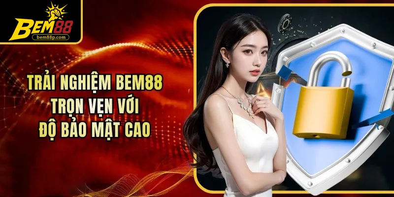 Trải Nghiệm giải trí Bem88 có độ bảo mật cao