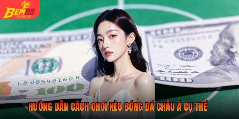 Hướng dẫn cách chơi kèo bóng đá châu Á cụ thể