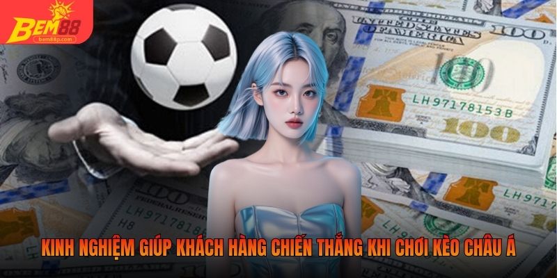 Kinh nghiệm giúp khách hàng chiến thắng khi chơi kèo châu Á