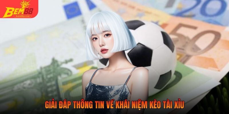 Giải đáp thông tin về khái niệm kèo tài xỉu