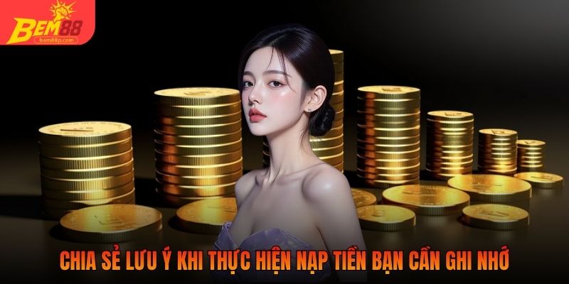 Chia sẻ lưu ý khi thực hiện nạp tiền bạn cần ghi nhớ