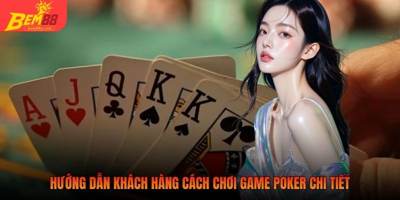 Hướng dẫn khách hàng cách chơi game Poker chi tiết