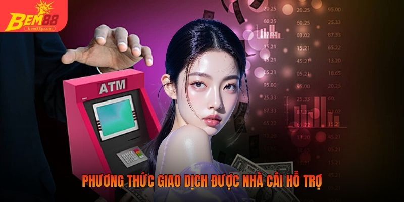 Phương thức giao dịch được nhà cái hỗ trợ