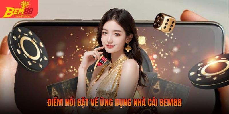 Điểm nổi bật về ứng dụng nhà cái BEM88