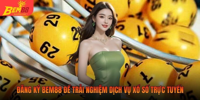 Đăng ký BEM88 để trải nghiệm dịch vụ xổ số trực tuyến