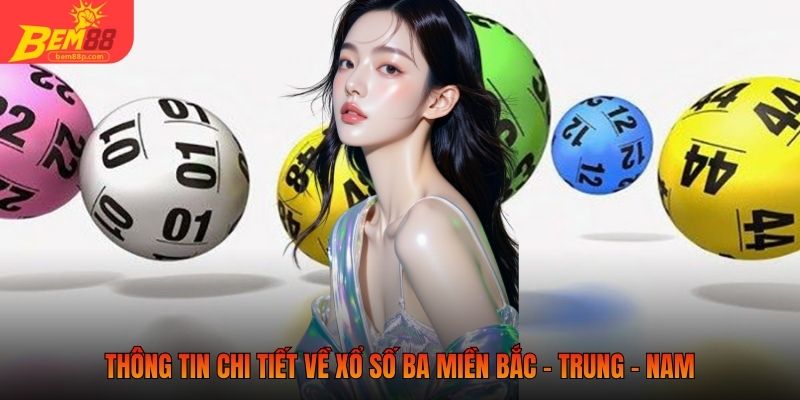 Thông tin chi tiết về xổ số ba miền Bắc - Trung - Nam