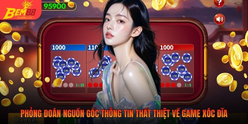 Phỏng đoán nguồn gốc thông tin thất thiệt về game xóc đĩa